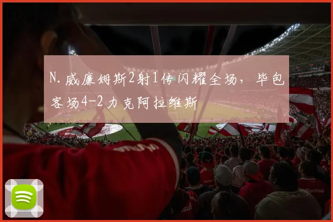 N.威廉姆斯2射1传闪耀全场，毕包客场4-2力克阿拉维斯